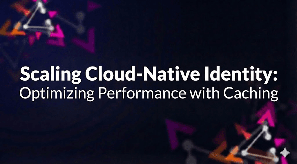 Scaling Cloud-Native Identity: Optimizing Performance with Caching preview image