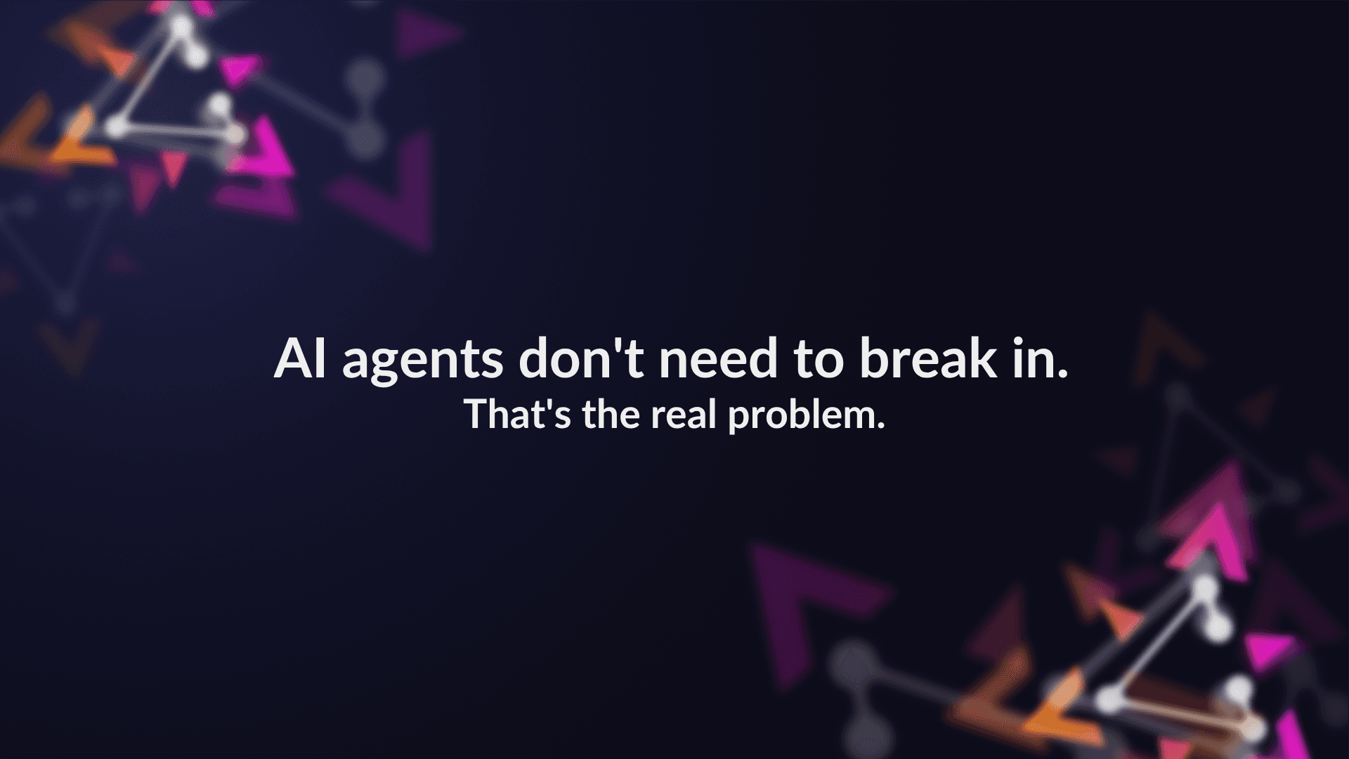 AI agents don't need to break in. That's the real problem. preview image